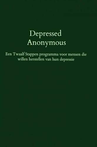 Depressed Anonymous: Een Twaalf Stappen programma voor mensen die willen herstellen van hun depressie von Brave New Books