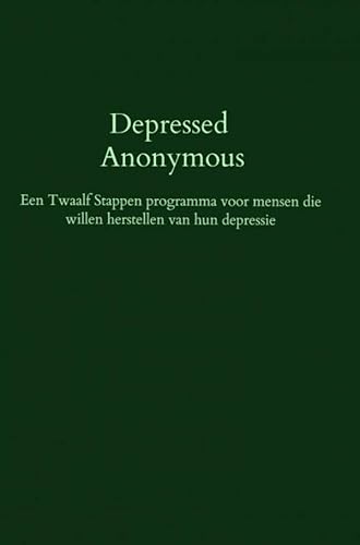 Depressed Anonymous: Een Twaalf Stappen programma voor mensen die willen herstellen van hun depressie