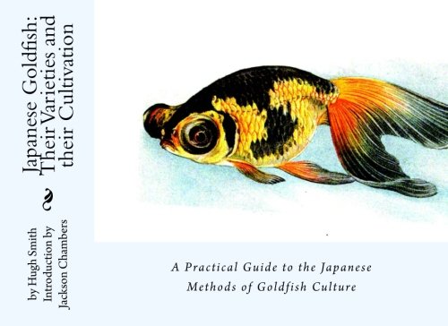 Japanese Goldfish: Their Varieties and their Cultivation: A Practical Guide to the Japanese Methods of Goldfish Culture