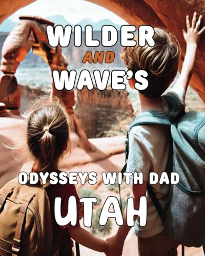 Wilder and Wave’s Odysseys with Dad: UTAH Wilder and Wave’s Odysseys with Dad: UTAH von Primedia eLaunch LLC