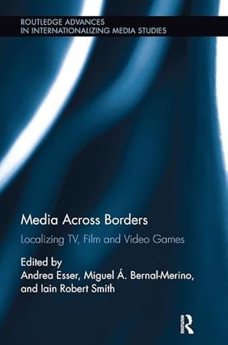 Media Across Borders: Localizing TV, Film, and Video Games (Routledge Advances in Internationalizing Media Studies, 16, Band 16)