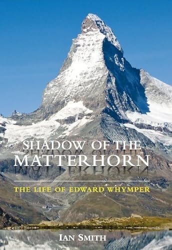 Shadow of the Matterhorn: The Life of Edward Whymper