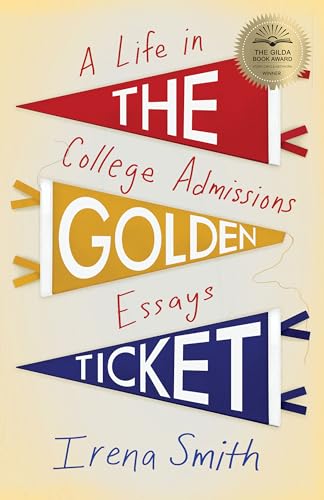 The Golden Ticket: A Life in College Admissions Essays
