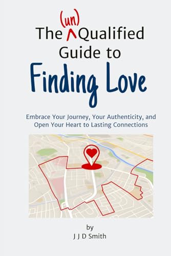 The (un)Qualified Guide to Finding Love: Embrace Your Journey, Your Authenticity, and Open Your Heart to Lasting Connections ((un)Qualified Guides) von GSE Press