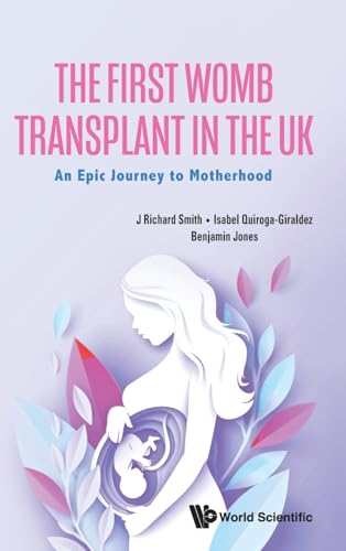 First Womb Transplant In The Uk, The: An Epic Journey To Motherhood von WSPC (EUROPE)