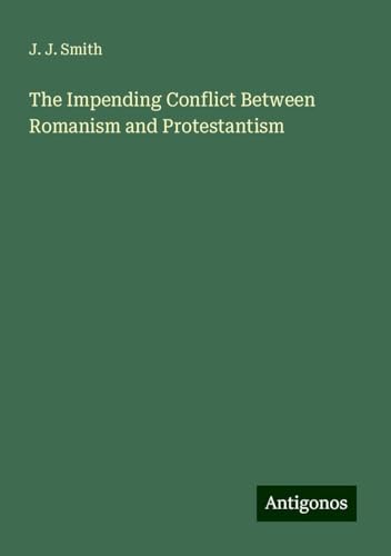 The Impending Conflict Between Romanism and Protestantism von Antigonos Verlag