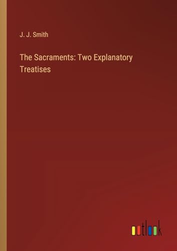 The Sacraments: Two Explanatory Treatises von Outlook Verlag