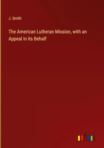 The American Lutheran Mission, with an Appeal in its Behalf von Outlook Verlag