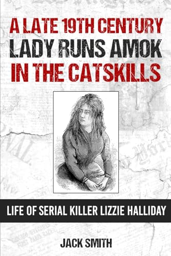 A Late 19th Century Lady Runs Amok in the Catskills - Life of Serial Killer Lizzie Halliday (Serial Killer True Crime Books, Band 37) von Independently published