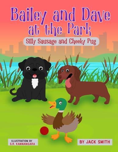 Bailey and Dave At The Park: Silly Sausage and Cheeky Pug von Independently published