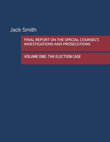 FINAL REPORT ON THE SPECIAL COUNSEL'S INVESTIGATIONS AND PROSECUTIONS: VOLUME ONE: THE ELECTION CASE FINAL REPORT ON THE SPECIAL COUNSEL'S INVESTIGATIONS AND PROSECUTIONS: VOLUME ONE: THE ELECTION CASE von Independently published