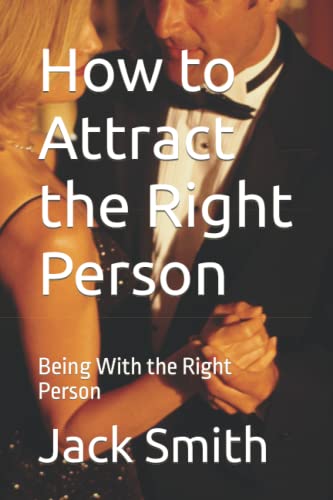 How to Attract the Right Person: Being With the Right Person