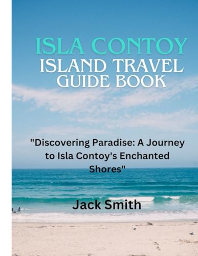 ISLA CONTOY ISLAND TRAVEL GUILDE BOOK: "Discovering Paradise: A Journey to Isla Contoy's Enchanted Shores"