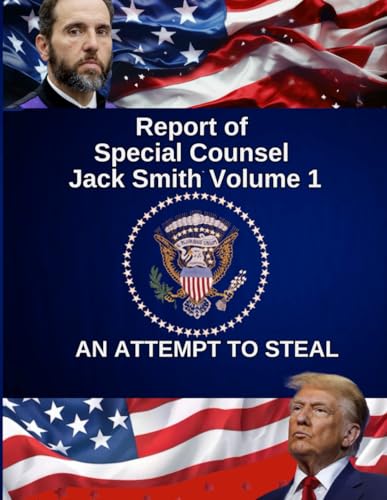 Report of Special Counsel Jack Smith Volume 1: JANUARY 6 AN ATTEMPT TO STEAL Report of Special Counsel Jack Smith Volume 1: JANUARY 6 AN ATTEMPT TO STEAL von Independently published