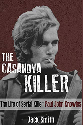 The Casanova Killer: The Life of Serial Killer Paul John Knowles (Serial Killer True Crime Books, Band 1)