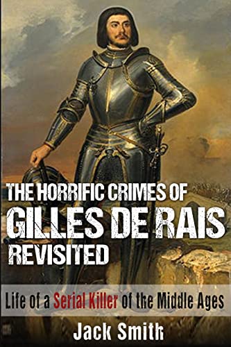 The Horrific Crimes of Gilles de Rais Revisited: Life of a Serial Killer of the Middle Ages (Serial Killer True Crime Books, Band 8)