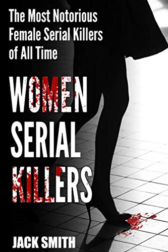 Women Serial Killers: The Most Notorious Female Serial Killers Of All Time Women Serial Killers: The Most Notorious Female Serial Killers Of All Time