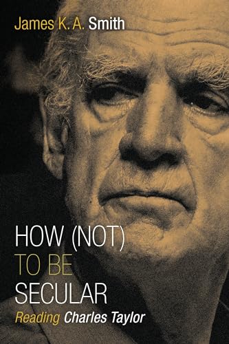 How Not to Be Secular: Reading Charles Taylor