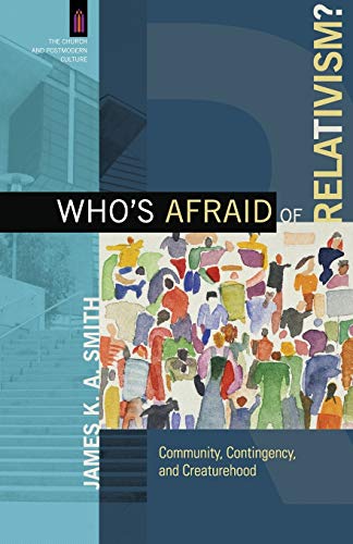 Who's Afraid of Relativism?: Community, Contingency, And Creaturehood (The Church and Postmodern Culture) von Baker Academic