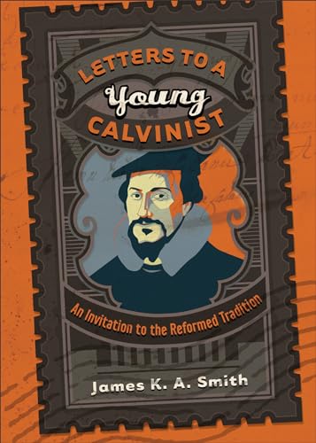 Letters to a Young Calvinist: An Invitation to the Reformed Tradition von Brazos Press