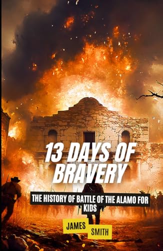 13 Days of Bravery: The History of the Battle of the Alamo for Kids (History Just for Kids) von Independently published