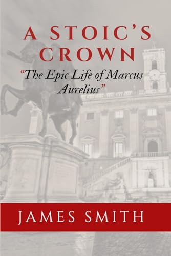 A Stoic's Crown: The Epic Life of Marcus Aurelius A Stoic's Crown: The Epic Life of Marcus Aurelius von Independently published