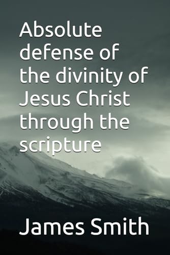 Absolute defense of the divinity of Jesus Christ through the scripture Absolute defense of the divinity of Jesus Christ through the scripture von Independently published