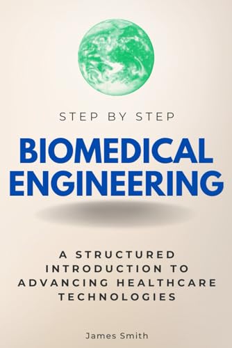 Biomedical Engineering Step by Step: A Structured Introduction to Advancing Healthcare Technologies (Step By Step Subject Guides) von Independently published