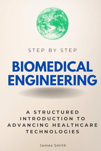 Biomedical Engineering Step by Step: A Structured Introduction to Advancing Healthcare Technologies (Step By Step Subject Guides) von Independently published
