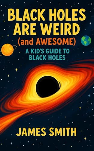 Black Holes Are Weird (and Awesome): A Kid’s Guide to Black Holes (Planets for Kids) von Independently published