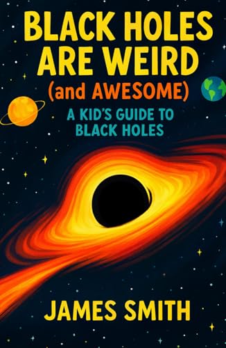 Black Holes Are Weird (and Awesome): A Kid’s Guide to Black Holes (Planets for Kids) von Independently published