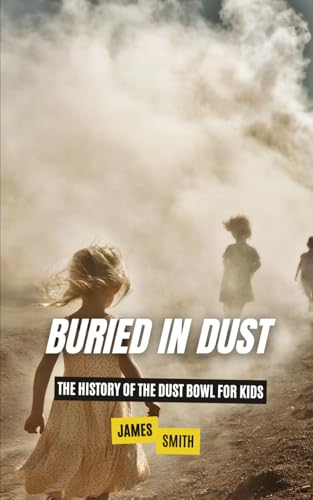 Buried in Dust: The History of the Dust Bowl for Kids Buried in Dust: The History of the Dust Bowl for Kids von Independently published