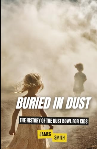 Buried in Dust: The History of the Dust Bowl for Kids Buried in Dust: The History of the Dust Bowl for Kids von Independently published