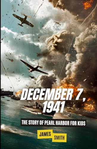 December 7, 1941: The Story of Pearl Harbor For Kids (History Just for Kids) von Independently published