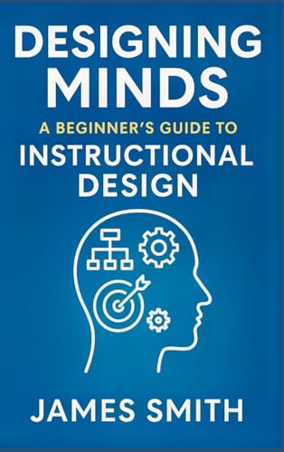 Designing Minds: A Beginner's Guide to Instructional Design Designing Minds: A Beginner's Guide to Instructional Design von SL Editions