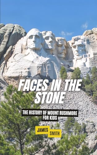 Faces in the Stone: The History of Mount Rushmore For Kids (Historic Landmarks for Kids) von Independently published