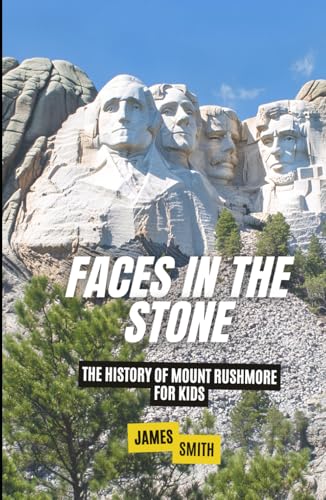 Faces in the Stone: The History of Mount Rushmore For Kids (Historic Landmarks for Kids) von Independently published