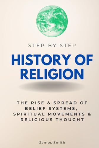 History of Religion Step by Step: The Rise & Spread of Belief Systems, Spiritual Movements & Religious Thought (Step By Step Subject Guides) von Independently published