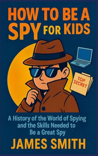 How To Be a Spy For Kids: A History of the World of Spying and the Skills Needed to Be a Great Spy von SL Editions