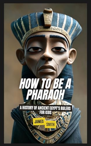 How to Be a Pharaoh: A History of Ancient Egypt's Rulers For Kids How to Be a Pharaoh: A History of Ancient Egypt's Rulers For Kids von SL Editions
