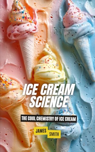 Ice Cream Science: The Cool Chemistry of Ice Cream Ice Cream Science: The Cool Chemistry of Ice Cream von Independently published