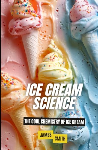 Ice Cream Science: The Cool Chemistry of Ice Cream Ice Cream Science: The Cool Chemistry of Ice Cream von Independently published