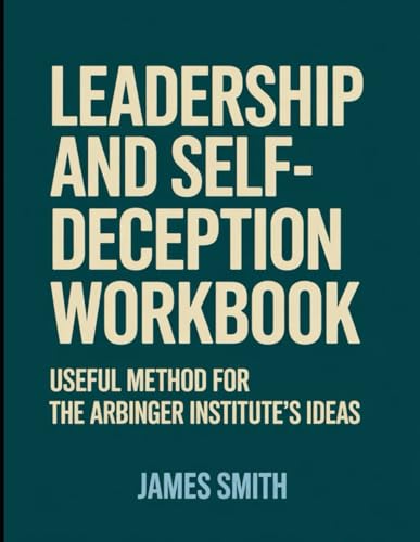 Leadership and Self Deception Workbook: Useful Method for the Arbinger Institute's Ideas Leadership and Self Deception Workbook: Useful Method for the Arbinger Institute's Ideas von Independently published