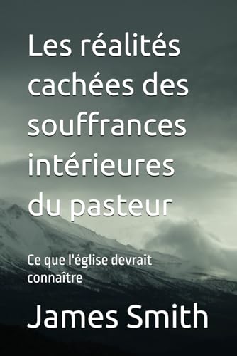 Les réalités cachées des souffrances intérieures du pasteur: Ce que l'église devrait connaître Les réalités cachées des souffrances intérieures du pasteur: Ce que l'église devrait connaître von Independently published