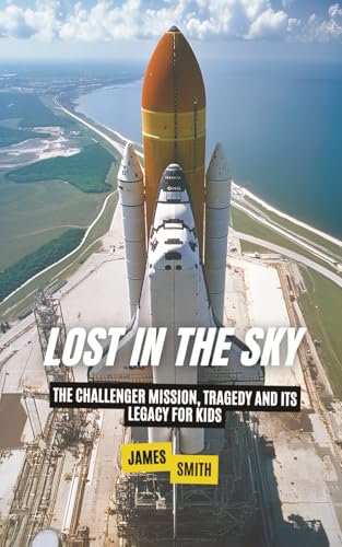 Lost in the Sky: The Challenger Mission, Tragedy and Its Legacy For Kids (Famous Disasters For Kids) von Independently published
