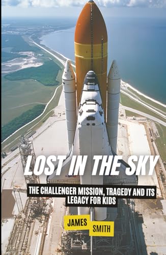 Lost in the Sky: The Challenger Mission, Tragedy and Its Legacy For Kids (Famous Disasters For Kids) von Independently published