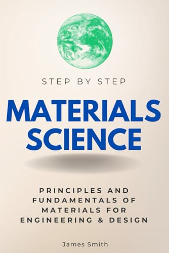Material Science Step by Step: Principles and Fundamentals of Materials for Engineering & Design (Step By Step Subject Guides) von Independently published