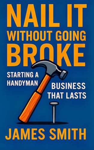 Nail It Without Going Broke: Starting a Handyman Business That Lasts Nail It Without Going Broke: Starting a Handyman Business That Lasts von Independently published