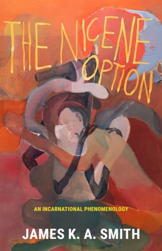 The Nicene Option: An Incarnational Phenomenology von Baylor University Press