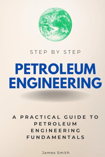 Petroleum Engineering Step by Step: A Practical Guide to Petroleum Engineering Fundamentals (Step By Step Subject Guides) von Independently published